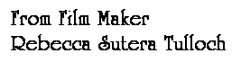 Text Box: From Film Maker
Rebecca Sutera Tulloch
